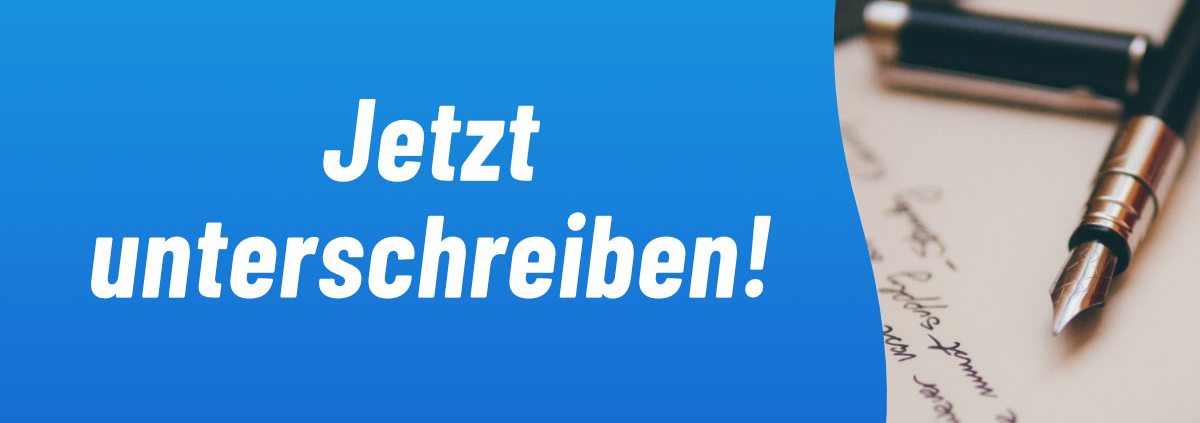 Schriftzug: Jetzt unterschreiben! - Rechter Teil der Grafik: Foto eines Füllfederhalters, der auf einem handschriftlichen Brief liegt